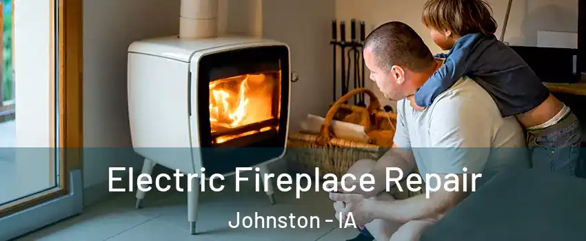 Electric Fireplace Repair Johnston - IA