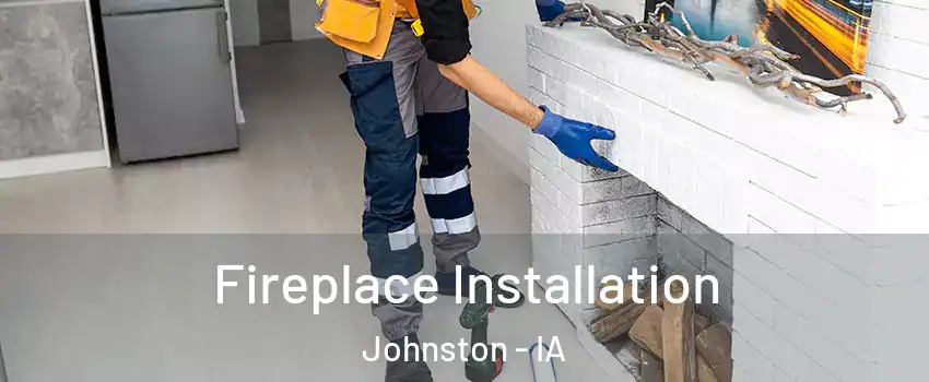  Fireplace Installation Johnston - IA