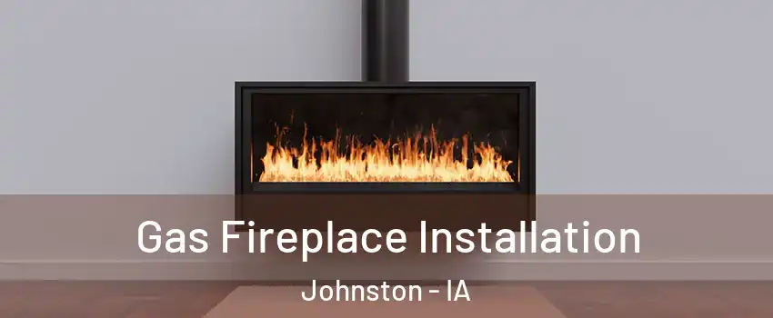  Gas Fireplace Installation Johnston - IA