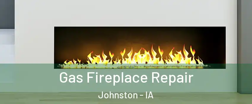  Gas Fireplace Repair Johnston - IA