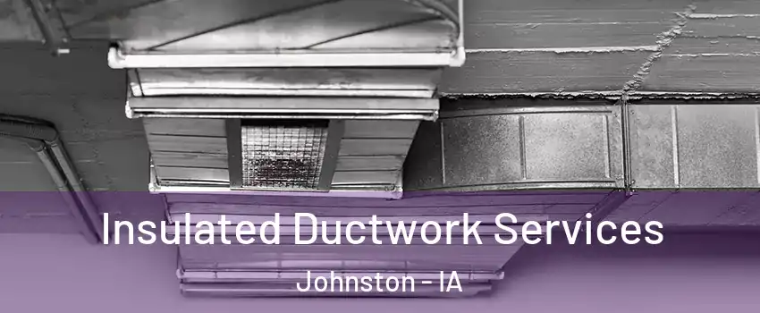  Insulated Ductwork Services Johnston - IA