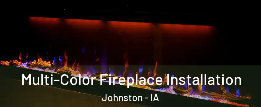  Multi-Color Fireplace Installation Johnston - IA