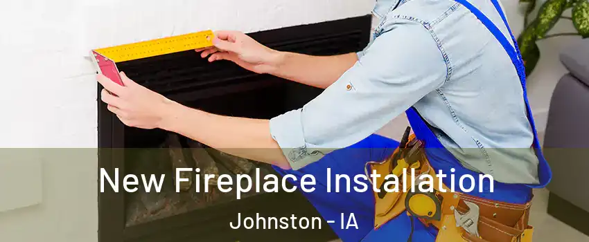  New Fireplace Installation Johnston - IA