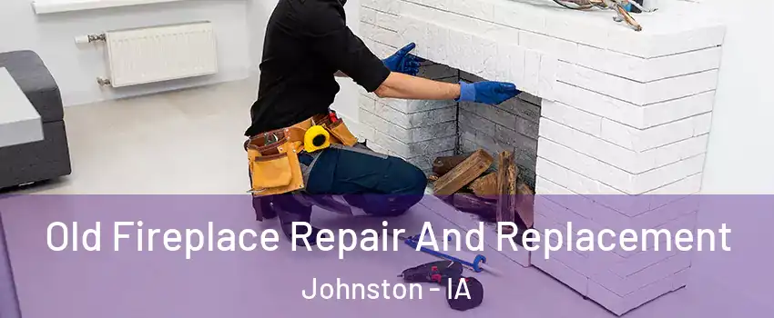  Old Fireplace Repair And Replacement Johnston - IA