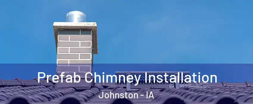  Prefab Chimney Installation Johnston - IA