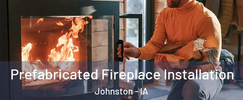  Prefabricated Fireplace Installation Johnston - IA
