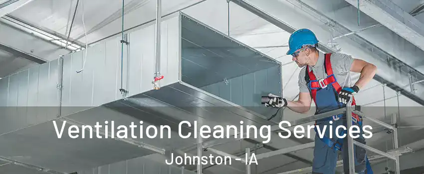  Ventilation Cleaning Services Johnston - IA